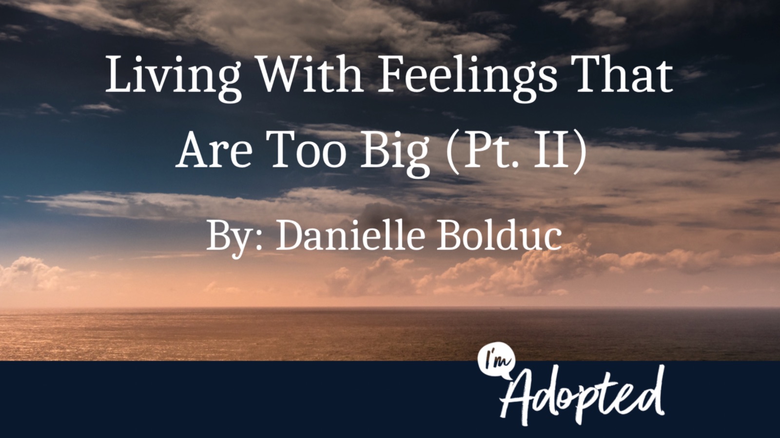 Living With Feelings That Are Too Big (Pt. II)